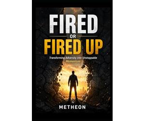 Fired or fired up: Transforming adversity into unstoppable momentum