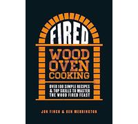 Fired: Over 100 simple recipes & top skills to master the wood fired feast