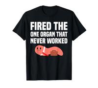 Fired The One Organ that Never Worked Appendectomy Recovery T-Shirt