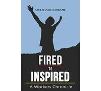 Fired to Inspired: A Workers Chronicle