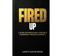 Fired Up!: A Guide For Rebuilding, Purpose & Leadership Through Adversity