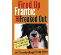 Fired Up, Frantic, and Freaked Out: Training the Crazy Dog from Over the Top to Under Control by Baugh, Laura VanArendonk (January 5, 2013) Paperback