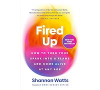 Fired Up: How to Turn Your Spark Into a Flame and Come Alive at Any Age