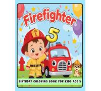 Firefighter Birthday Coloring Book for Kids Age 5: Cute Firefighter Coloring Book with Fire Trucks, Balloons & Birthday Fun