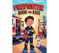 Firefighter Book for Kids: Discover the World of Firefighting and What It Takes to Protect and Serve
