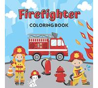 Firefighter Coloring Book: Stress Relieving Activity For Kids and Toddlers - Fire, Fireman, Firetruck, Firehouse and More - Birthday Gift for Boys and Girls - Perfect for Children