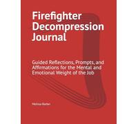 Firefighter Decompression Journal: Guided Reflections, Prompts, and Affirmations for the Mental and Emotional Weight of the Job