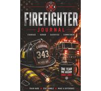 Firefighter Journal-Courage, Honor, Sacrifice, Commitment: Notebook, First Responder, EMT, Detective, Inspector, Investigator, Training Officer, Fire Academy Students, Recruits, Leadership