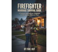 Firefighter Marriage Survival Guide: A Practical Field Guide for Firefighters and the Spouses Who Love Them