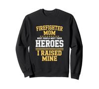 Firefighter Mom Most People Meet Their Heroes I Raised Mine Sweatshirt