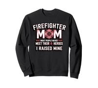 Firefighter Mom Most People Never Meet Heroes Sweatshirt