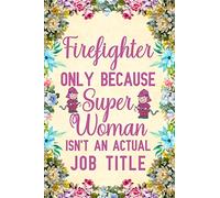 Firefighter Only Because Super Woman Isn't An Actual Job Title: Notebook to Write in for Mother's Day, Mother's day Firefighter mom gifts, Firefighter ... Firefighter gifts, Firefighter day gifts