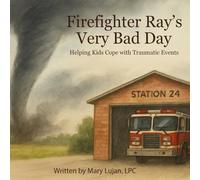 Firefighter Ray's Very Bad Day: Helping Kids Cope with Traumatic Events