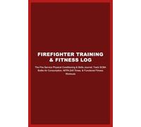 Firefighter Training & Fitness Log: The Fire Service Physical Conditioning & Skills Journal; Track SCBA Bottle Air Consumption, NFPA Drill Times, & Functional Fitness Workouts