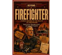 FIREFIGHTER: Untold Stories of Courage, Loss, Brotherhood, and Life Inside the Fire Service: 2 (BEYOND)