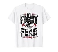 Firefighter We Fight What You Fear Fireman T-Shirt