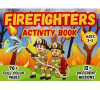 Firefighters Activity Book for Kids, Ages 3-5: 70+ Fun Missions with Puzzles, Games, Coloring, and More (Full Color Edition): Fun Coloring, Mazes, Matching Games, and Puzzles for Little Firefighters