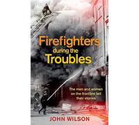 Firefighters during the Troubles: The Men and Women on the Frontline Tell Their Stories