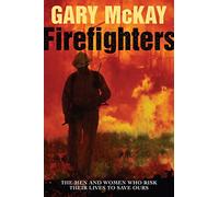 Firefighters: The Men and Women who Risk their Lives to Save Ours