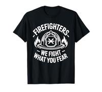Firefighters We Fight What You Fear T-Shirt