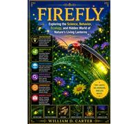 FIREFLY: Exploring the Science, Behavior, Ecology, and Hidden World of Nature’s Living Lanterns