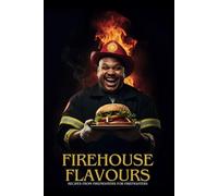 Firehouse Flavours - Recipes by Firefighters for Firefighters: The Perfect Firefighter Gift