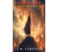 FIRELINE: Living a Life Surrendered to Christ