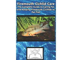 Firemouth Cichlid Care: The Complete Guide to Caring for and Keeping Firemouth Cichlids as Pet Fish