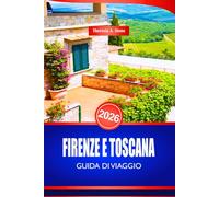FIRENZE E TOSCANA GUIDA DI VIAGGIO 2026: Scopri l'arte rinascimentale italiana e i siti del patrimonio culturale