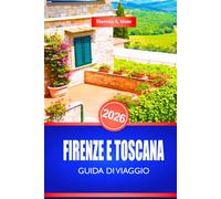 FIRENZE E TOSCANA GUIDA DI VIAGGIO 2026: Scopri l'arte rinascimentale italiana e i siti del patrimonio culturale