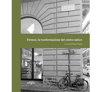 Firenze, la trasformazione del centro antico