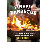 Firepit Barbecue: Expert tips and easy recipes for creating delicious food on your firepit barbecue: Easy Recipes for Deliciously Relaxed Get-Togethers
