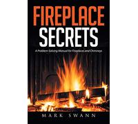 Fireplace Secrets: A Problem-Solving Manual for Fireplaces and Chimneys
