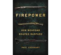 Firepower: How Weapons Shaped Warfare