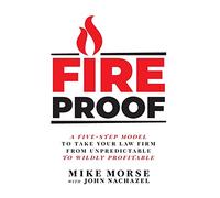 Fireproof: A Five-Step Model to Take Your Law Firm from Unpredictable to Wildly Profitable