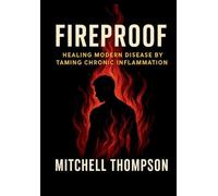 Fireproof: Healing Modern Disease By Taming Chronic Inflammation