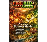 FireRed & LeafGreen Complete Strategy Guide - 2026 Ultimate Edition: Full Walkthrough, Pokédex, Kanto Map Navigation, Gym Leaders, Elite Four, Items, Secrets & Advanced Trainer Tips