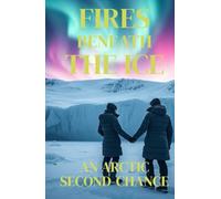 FIRES BENEATH THE ICE - AN ARCTIC SECOND-CHANCE: A Second-Chance Lesbian Romance of Survival, Redemption, and Love at the End of the World (Lesbian ... Chances, Slow-Burn Desire, and Enduring Love)