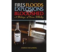 Fires, Floods, Explosions, and Bloodshed: A History of Texas Whiskey