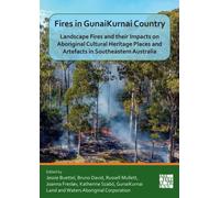 Fires in GunaiKurnai Country : Landscape Fires and their Impacts on Aboriginal Cultural Heritage Places and Artefacts in Southeastern Australia