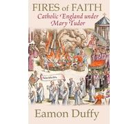 Fires of Faith: Catholic England under Mary Tudor