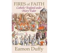 Fires of Faith - Catholic England Under Mary Tudor