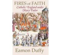 Fires of Faith: Catholic England Under Mary Tudor by Duffy, Eamon (2009) Hardcover