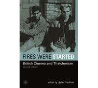 Fires Were Started: British Cinema and Thatcherism (Film and Media Studies)
