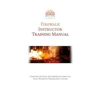 FIrewalk Instructor Training Manual: Certified by Kick Ash Firewalks and Tolly Burkan's Firewalking Center