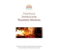 Firewalk Instructor Training Manual: Certified by Kick Ash Firewalks and Tolly Burkan's Firewalking Center