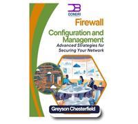 Firewall Configuration and Management: Advanced Strategies for Securing Your Network
