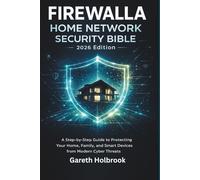 Firewalla Home Network Security Bible (2026 Edition): A Step-by-Step Guide to Protecting Your Home, Family, and Smart Devices from Modern Cyber Threats