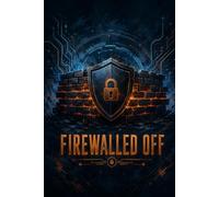 Firewalled Off: A Cyber Security Professional's Journal for Tracking Incidents, Vulnerabilities, and Building Your Digital Defense Strategy
