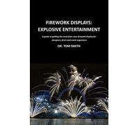 Firework Displays: Explosive Entertainment: A Guide to Getting the Most from Your Firework Displays for Designers, Firers and Event Organisers